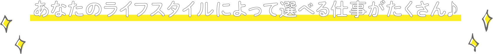 あなたのライフスタイルによって選べる仕事がたくさん♪